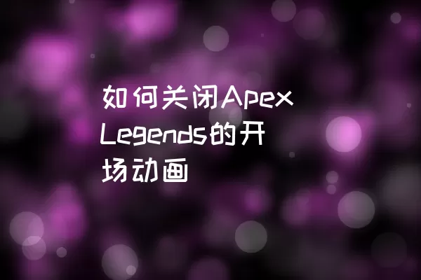 如何关闭Apex Legends的开场动画